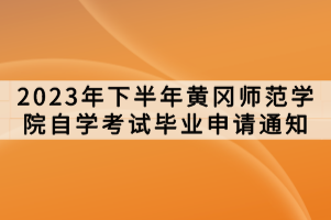 2023年下半年黃岡師范學院自學考試畢業(yè)申請通知