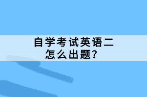 自學(xué)考試英語二怎么出題？