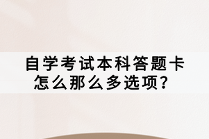 自學(xué)考試本科答題卡怎么那么多選項(xiàng)？