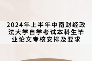 2024年上半年中南財經(jīng)政法大學(xué)自學(xué)考試本科生畢業(yè)論文考核安排及要求