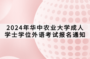 2024年華中農(nóng)業(yè)大學(xué)成人學(xué)士學(xué)位外語(yǔ)考試報(bào)名通知