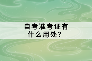 自考準(zhǔn)考證有什么用處？