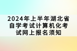 2024年上半年湖北省自學(xué)考試計算機化考試網(wǎng)上報名須知