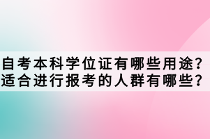 自考本科學(xué)位證有哪些用途？適合進(jìn)行報(bào)考的人群有哪些？