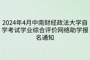 2024年4月中南財經(jīng)政法大學(xué)自學(xué)考試學(xué)業(yè)綜合評價網(wǎng)絡(luò)助學(xué)報名通知