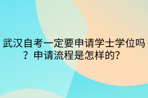 武漢自考一定要申請學士學位嗎？申請流程是怎樣的？