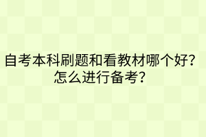 自考本科刷題和看教材哪個好？怎么進行備考？