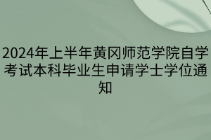 2024年上半年黃岡師范學(xué)院自學(xué)考試本科畢業(yè)生申請(qǐng)學(xué)士學(xué)位通知