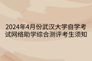 2024年4月份武漢大學(xué)自學(xué)考試網(wǎng)絡(luò)助學(xué)綜合測(cè)評(píng)考生須知