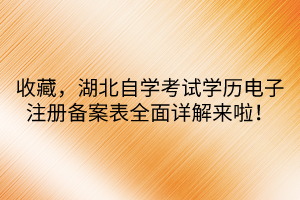 收藏，湖北自學(xué)考試學(xué)歷電子注冊(cè)備案表全面詳解來(lái)啦！