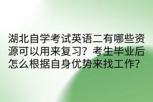 湖北自學(xué)考試英語(yǔ)二有哪些資源可以用來(lái)復(fù)習(xí)？考生畢業(yè)后怎么根據(jù)自身優(yōu)勢(shì)來(lái)找工作？