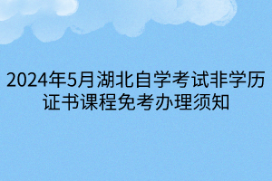 2024年5月湖北自學考試非學歷證書課程免考辦理須知