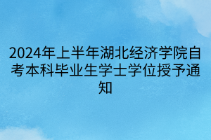 2024年上半年湖北經(jīng)濟學院自考本科畢業(yè)生學士學位授予通知