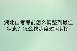 湖北自考考前怎么調(diào)整到最佳狀態(tài)？怎么穩(wěn)步度過考期？