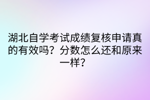 湖北自學(xué)考試成績(jī)復(fù)核申請(qǐng)真的有效嗎？分?jǐn)?shù)怎么還和原來一樣？