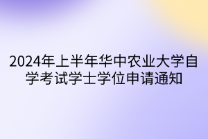 2024年上半年華中農(nóng)業(yè)大學(xué)自學(xué)考試學(xué)士學(xué)位申請(qǐng)通知