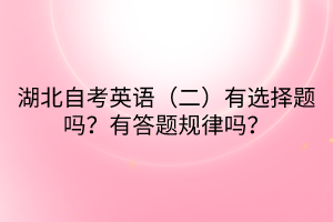 湖北自考英語（二）有選擇題嗎？有答題規(guī)律嗎？