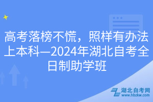 高考落榜不慌，照樣有辦法上本科—2024年湖北自考全日制助學班