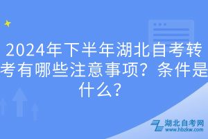 2024年下半年湖北自考轉考有哪些注意事項？條件是什么？