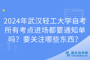 2024年武漢輕工大學(xué)自考所有考點(diǎn)進(jìn)場(chǎng)都要通知單嗎？要關(guān)注哪些東西？