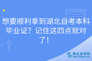 想要順利拿到湖北自考本科畢業(yè)證？記住這四點就對了！