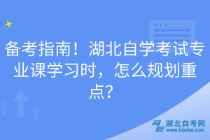 備考指南！湖北自學(xué)考試專業(yè)課學(xué)習(xí)時，怎么規(guī)劃重點(diǎn)？