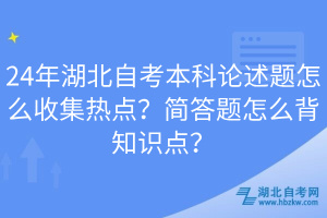 24年湖北自考本科論述題怎么收集熱點(diǎn)？簡(jiǎn)答題怎么背知識(shí)點(diǎn)？