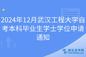 2024年12月武漢工程大學(xué)自考本科畢業(yè)生學(xué)士學(xué)位申請(qǐng)通知