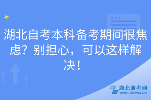 湖北自考本科備考期間很焦慮？別擔(dān)心，可以這樣解決！