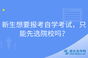 新生想要報考自學考試，只能先選院校嗎？