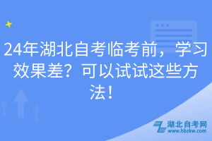 24年湖北自考臨考前，學(xué)習(xí)效果差？可以試試這些方法！