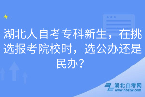 湖北大自考專科新生，在挑選報(bào)考院校時(shí)，選公辦還是民辦？