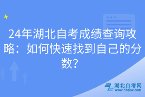 24年湖北自考成績(jī)查詢攻略：如何快速找到自己的分?jǐn)?shù)？