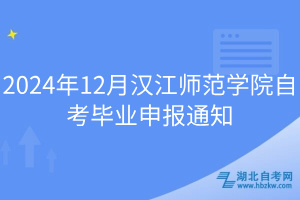 2024年12月漢江師范學院自考畢業(yè)申報通知