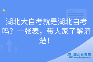 湖北大自考就是湖北自考嗎？一張表，帶大家了解清楚！