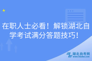 在職人士必看！解鎖湖北自學(xué)考試滿分答題技巧！