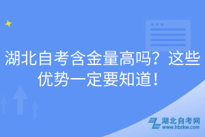 湖北自考含金量高嗎？這些優(yōu)勢一定要知道！