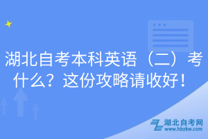 湖北自考本科英語(yǔ)（二）考什么？這份攻略請(qǐng)收好！