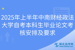 2025年上半年中南財經(jīng)政法大學(xué)自考本科生畢業(yè)論文考核安排及要求