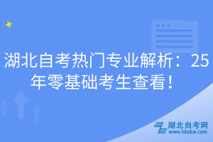 湖北自考熱門專業(yè)解析：25年零基礎(chǔ)考生查看！