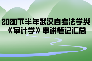 2020下半年武漢自考法學(xué)類《審計(jì)學(xué)》串講筆記匯總