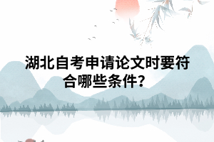 湖北自考申請畢業(yè)論文時要符合哪些條件？