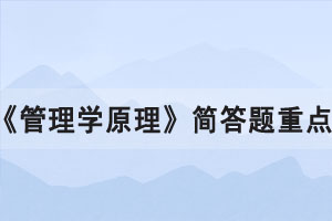 2021年10月湖北自考《管理學(xué)原理》簡(jiǎn)答題重點(diǎn)三