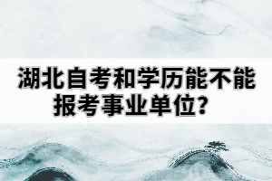 湖北自考和學(xué)歷能不能報(bào)考事業(yè)單位？