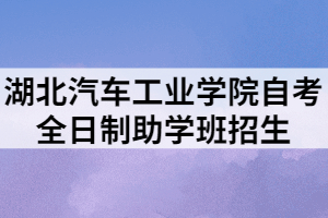 湖北汽車(chē)工業(yè)學(xué)院自考全日制助學(xué)班招生