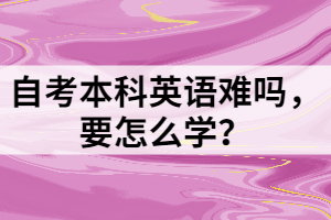 自考本科英語難嗎，要怎么學？