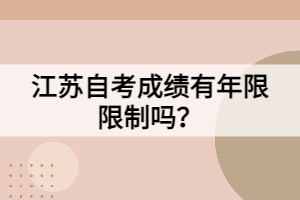江蘇自考成績(jī)有年限限制嗎？