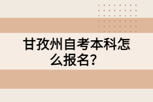 甘孜州自考本科怎么報(bào)名？