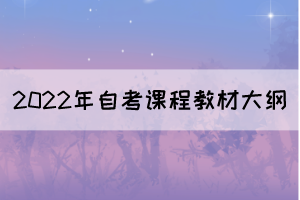 2022年10月湖北自考面向社會開考專業(yè)課程教材及大綱使用情況