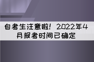 湖北自考生注意啦！2022年4月報(bào)考時(shí)間已確定